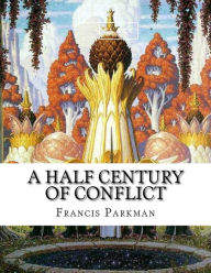 Title: A Half Century of Conflict, Author: Francis Parkman