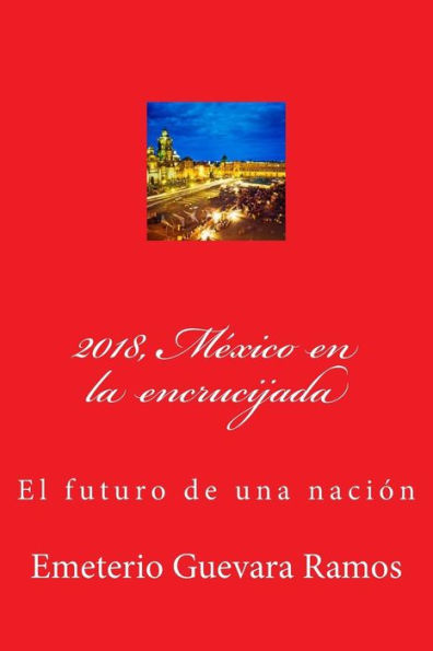 2018, Mï¿½xico en la encrucijada: El futuro de una naciï¿½n