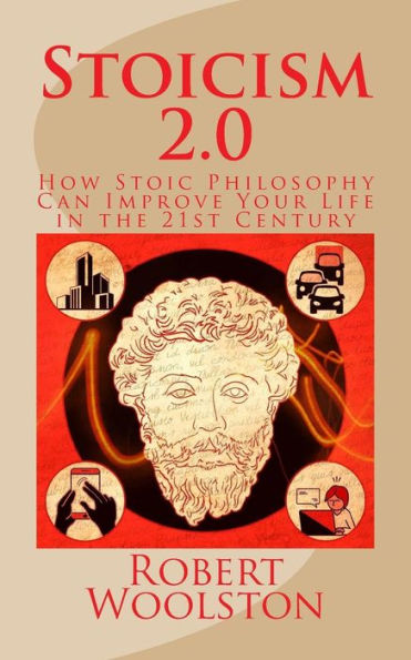Stoicism 2.0: How Stoic Philosophy Can Improve Your Life in the 21st Century