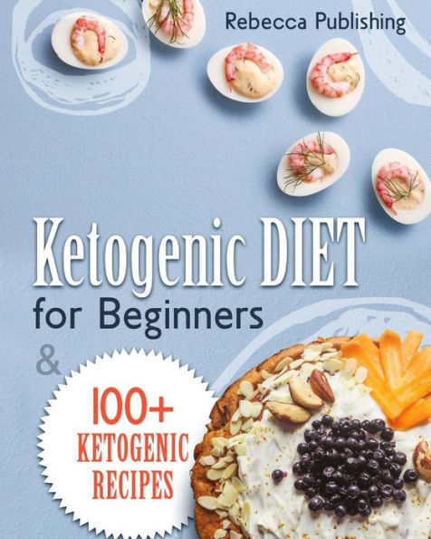 Ketogenic Diet For Beginners: 100 + Ketogenic Recipes