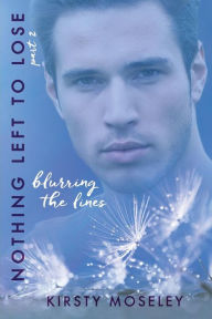 Title: Nothing Left to Lose: Part 2: Blurring the Lines, Author: Kirsty Moseley