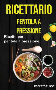 Title: Ricettario: Ricette per pentole a pressione, Author: Roberto Russo