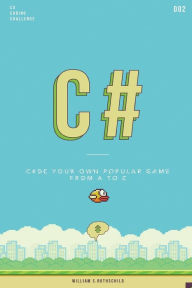Title: C# flappy bird: Learn by coding your own popular game - Gain amazing experience by coding your first video game in less than an hour, Author: William S Rothschild