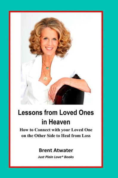 Lessons from Loved Ones Heaven: How to Connect with your One on the Other Side Heal Loss