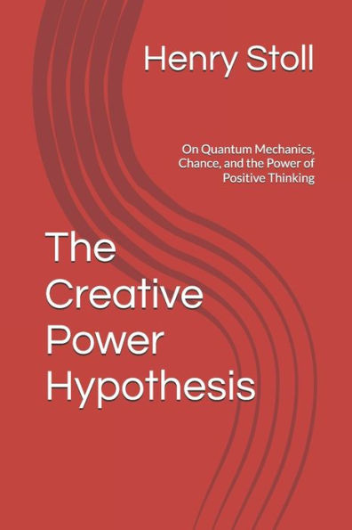 The Creative Power Hypothesis: On Quantum Mechanics, Chance, and the Power of Positive Thinking