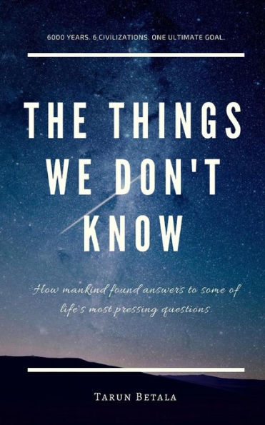 The Things We don't Know: How mankind found answers to some of life's most pressing questions.