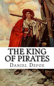 Title: The King of Pirates: Being an Account of the Famous Enterprises of Captain Avery, the Mock King of Madagascar, Author: Daniel Defoe