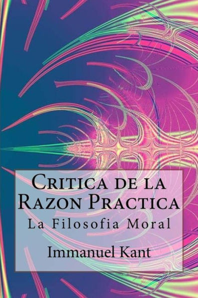 Critica de la Razon Practica - La filosofia moral ( Spanish) Edition