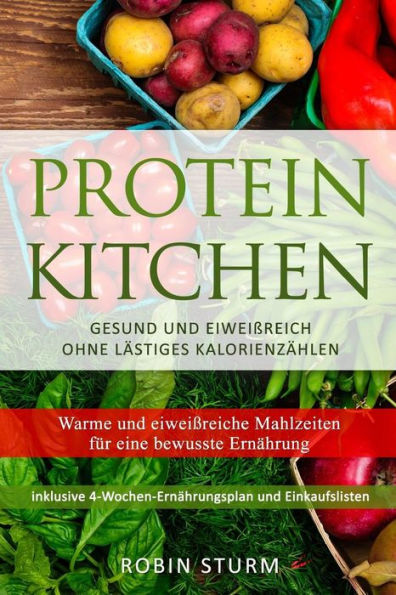 Protein Kitchen: Warme und eiweiï¿½reiche Mahlzeiten fï¿½r eine bewusste Ernï¿½hrung
