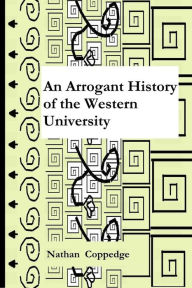 Title: An Arrogant History of the Western University, Author: Nathan Coppedge