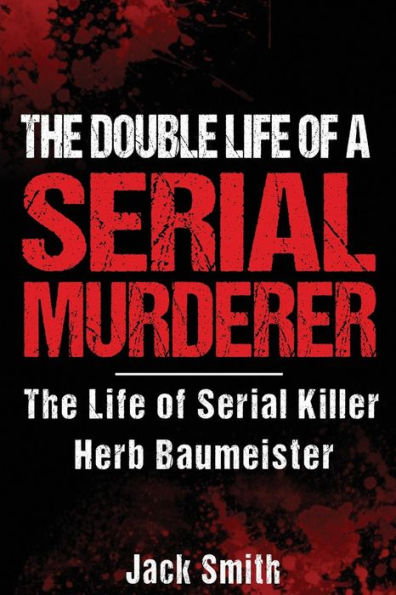 The Double Life of a Serial Murderer: The Life of Serial Killer Herb Baumeister