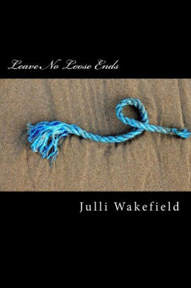 Leave No Loose Ends By Julli Wakefield Paperback Barnes Noble