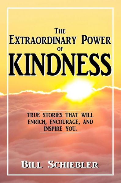 The Extraordinary Power of Kindness: True Stories That Will Enrich, Encourage, and Inspire You