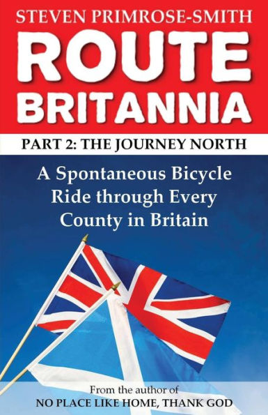 Route Britannia, the Journey North: A Spontaneous Bicycle Ride through Every County in Britain