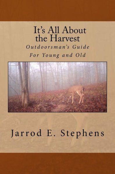 It's All About the Harvest: Outdoorsman's Guide for Young and Old