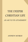 The Deeper Christian Life: An Aid to Its Attainment