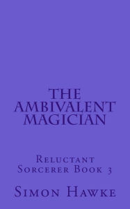 Title: The Ambivalent Magician: Reluctant Sorcerer Book 3, Author: Simon Hawke