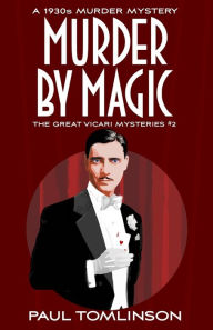 Title: Murder by Magic: A 1930s Murder Mystery, Author: Paul Tomlinson