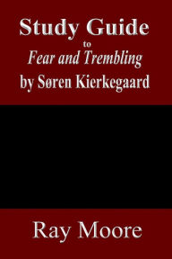 Title: Study Guide to Fear and Trembling by Soren Kierkegaard, Author: Ray Moore M a