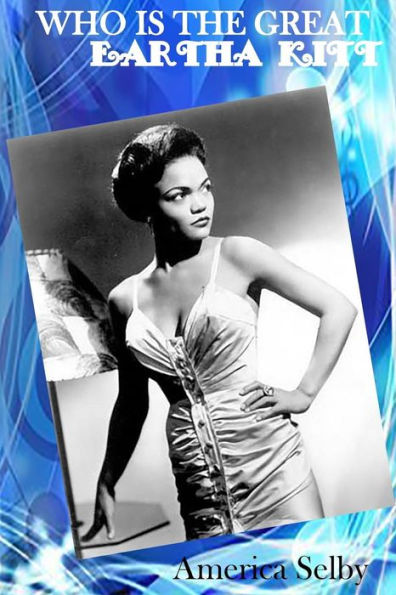 Who is The Great EARTHA KITT African American Singer & Actress: Who is The Great EARTHA KITT African American Singer & Actress