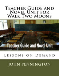 Title: Teacher Guide and Novel Unit for Walk Two Moons: Lessons on Demand, Author: John Pennington
