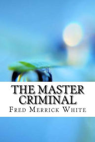 Title: The Master Criminal, Author: Fred Merrick White