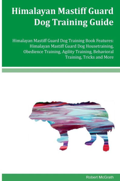 Himalayan Mastiff Guard Dog Training Guide Himalayan Mastiff Guard Dog Training Book Features: Himalayan Mastiff Guard Dog Housetraining, Obedience Training, Agility Training, Behavioral Training, Tricks and More