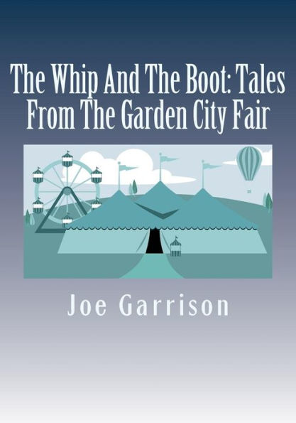 The Whip And The Boot: Tales From The Garden City Fair