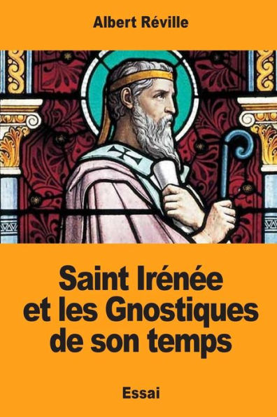 Saint Irï¿½nï¿½e et les Gnostiques de son temps