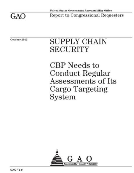 Supply chain security: CBP needs to conduct regular assessments of its cargo targeting system : report to congressional requesters.