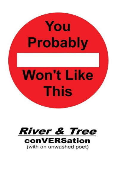 You Probably Won't Like This: River & Tree conVERSation (with an unwashed poet)