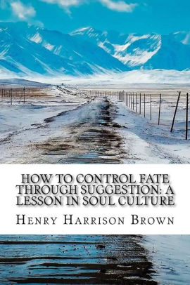 How To Control Fate Through Suggestion A Lesson In Soul Culturepaperback - 