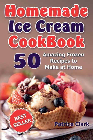 Homemade Ice Cream Cookbook (B&W): 50 Amazing Frozen Recipes to Make at Home