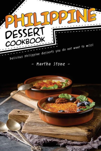 Philippine Dessert Cookbook: Delicious Philippine Desserts You Do Not Want to Miss!