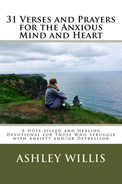 31 Verses and Prayers for the Anxious Mind and Heart: A Hope-filled and Healing Devotional for Those Who Struggle with Anxiety and/or Depression