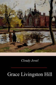 Title: Cloudy Jewel, Author: Grace Livingston Hill