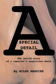 Title: A Special Detail: The untold story of a reporter's suspicious death, Author: Miles Maguire