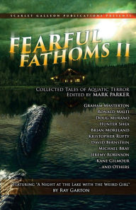 Title: Fearful Fathoms: Collected Tales of Aquatic Terror (Vol. II - Lakes & Rivers), Author: Mark Parker