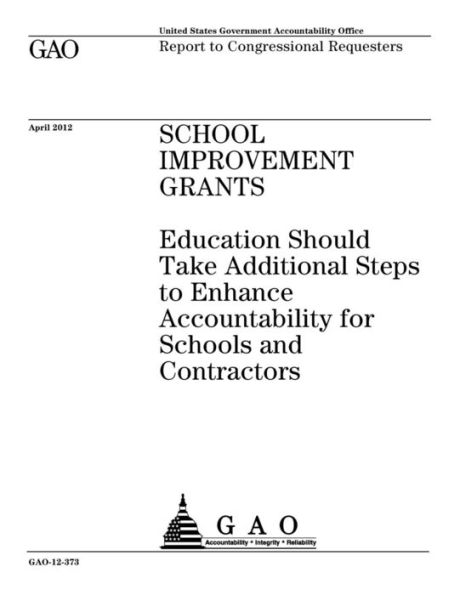School improvement grants: Education should take additional steps to enhance accountability for schools and contractors : report to congressional requesters.