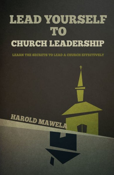 Lead Yourself To Church Leadership: Learn the secrets to lead a church effectively