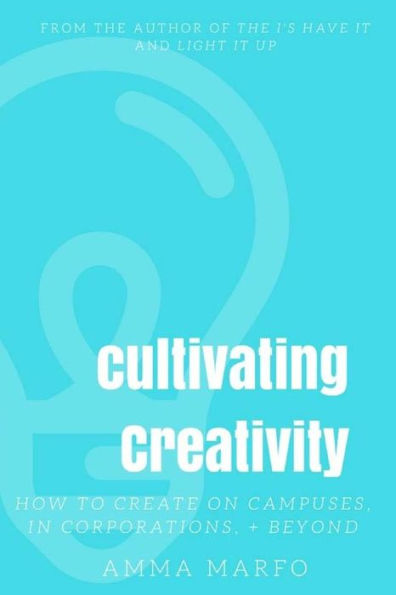 Cultivating Creativity: How to Create on Campuses, In Corporations, + Beyond