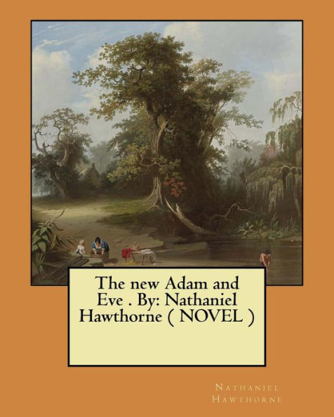 The new Adam and Eve . By: Nathaniel Hawthorne ( NOVEL )