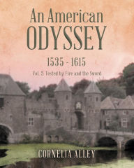 Title: An American Odyssey 1535 - 1615: Vol. 2: Tested by Fire and the Sword, Author: Cornelia Alley