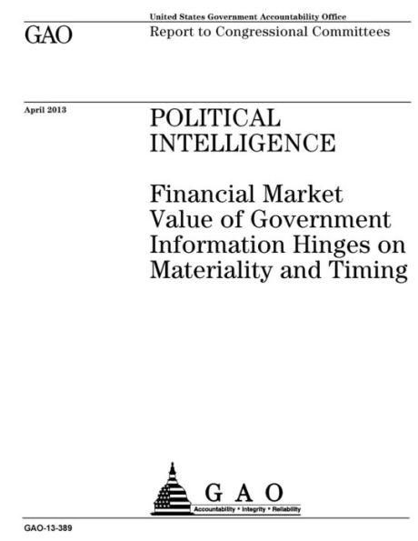 Political intelligence: financial market value of government information hinges on materiality and timing : report to congressional committees.