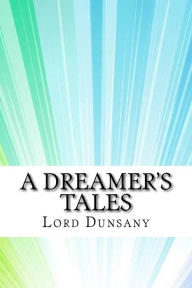 Title: A Dreamer's Tales, Author: Lord Dunsany