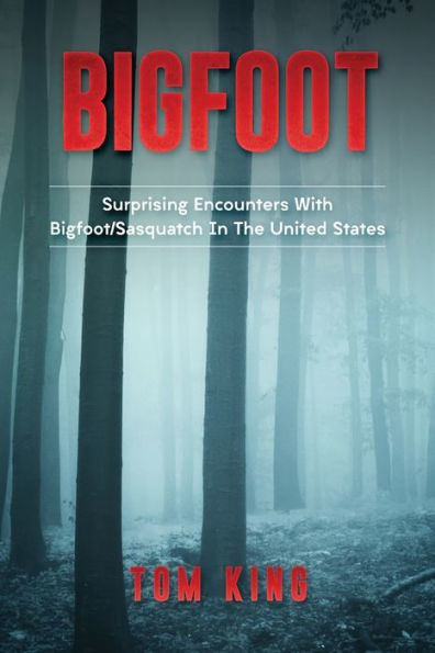 Bigfoot: Surprising Encounters With Bigfoot/Sasquatch In The United States