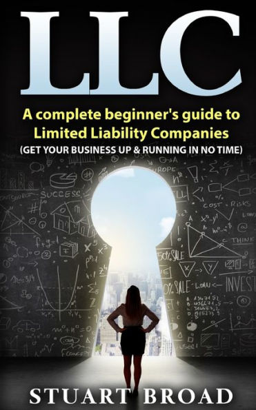 Llc: A Complete Beginner's Guide To Limited Liability Companies (LLC Taxes, LLC v.s S-corp v.s C-corp)