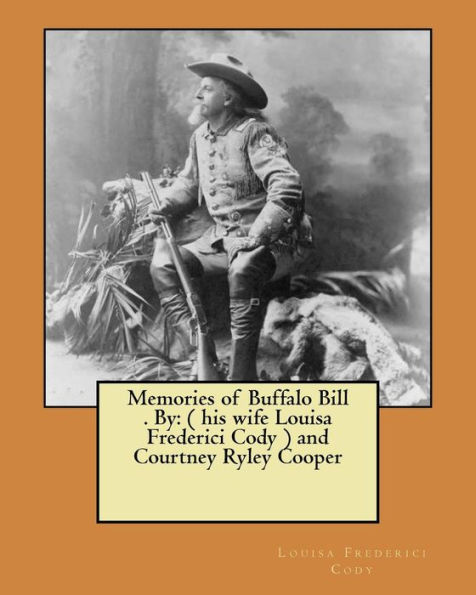 Memories of Buffalo Bill . By: ( his wife Louisa Frederici Cody ) and Courtney Ryley Cooper