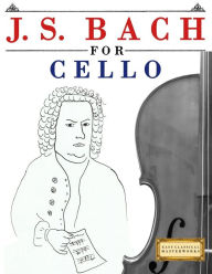 Title: J. S. Bach for Cello: 10 Easy Themes for Cello Beginner Book, Author: Easy Classical Masterworks