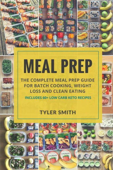 Meal Prep: The Complete Meal Prep Guide for Batch Cooking, Weight Loss and Clean Eating - Includes 60+ Low Carb Keto Recipes